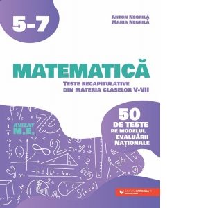 Matematica. Teste recapitulative din materia claselor V-VII. 50 de teste pe modelul Evaluarii Nationale